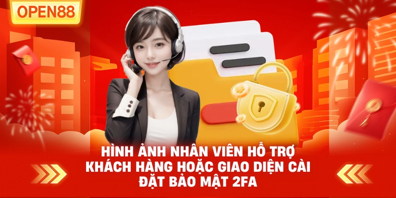 Nhân viên hỗ trợ khách hàng hoặc giao diện cài đặt bảo mật 2FA