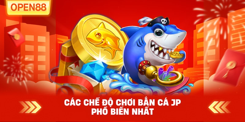 Các chế độ chơi Bắn Cá JP phổ biến nhất