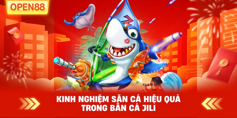 Kinh nghiệm săn cá hiệu quả trong Bắn Cá JILI