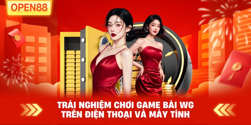 Trải nghiệm chơi game bài WG trên điện thoại và máy tính