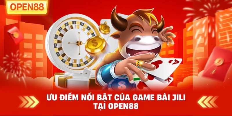 Ưu điểm nổi bật của Game bài JILI tại OPEN88